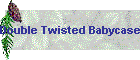 Double Twisted Babycase