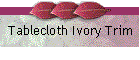 Tablecloth Ivory Trim